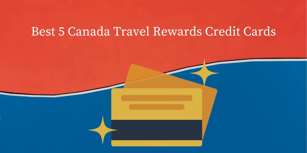 Best 5 Canada Travel Rewards Credit Cards