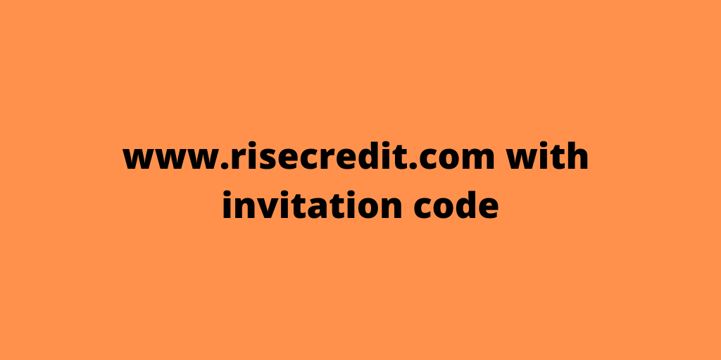 www.risecredit.com with invitation code