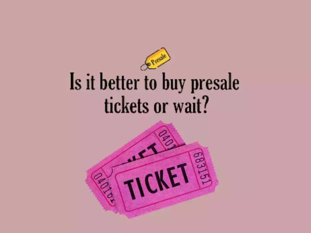 Is it Better to Buy Presale Tickets or Wait?